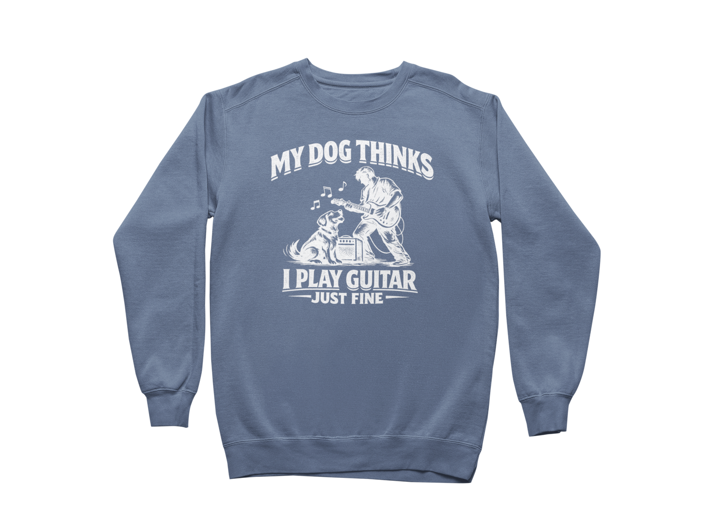 My Dog Thinks I Play Guitar Just Fine – Sweatshirt
