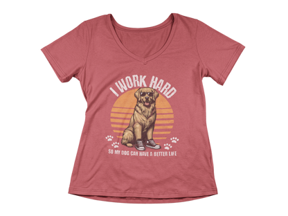 I Work Hard So My Dog Can Have a Better Life Women’s V-Neck