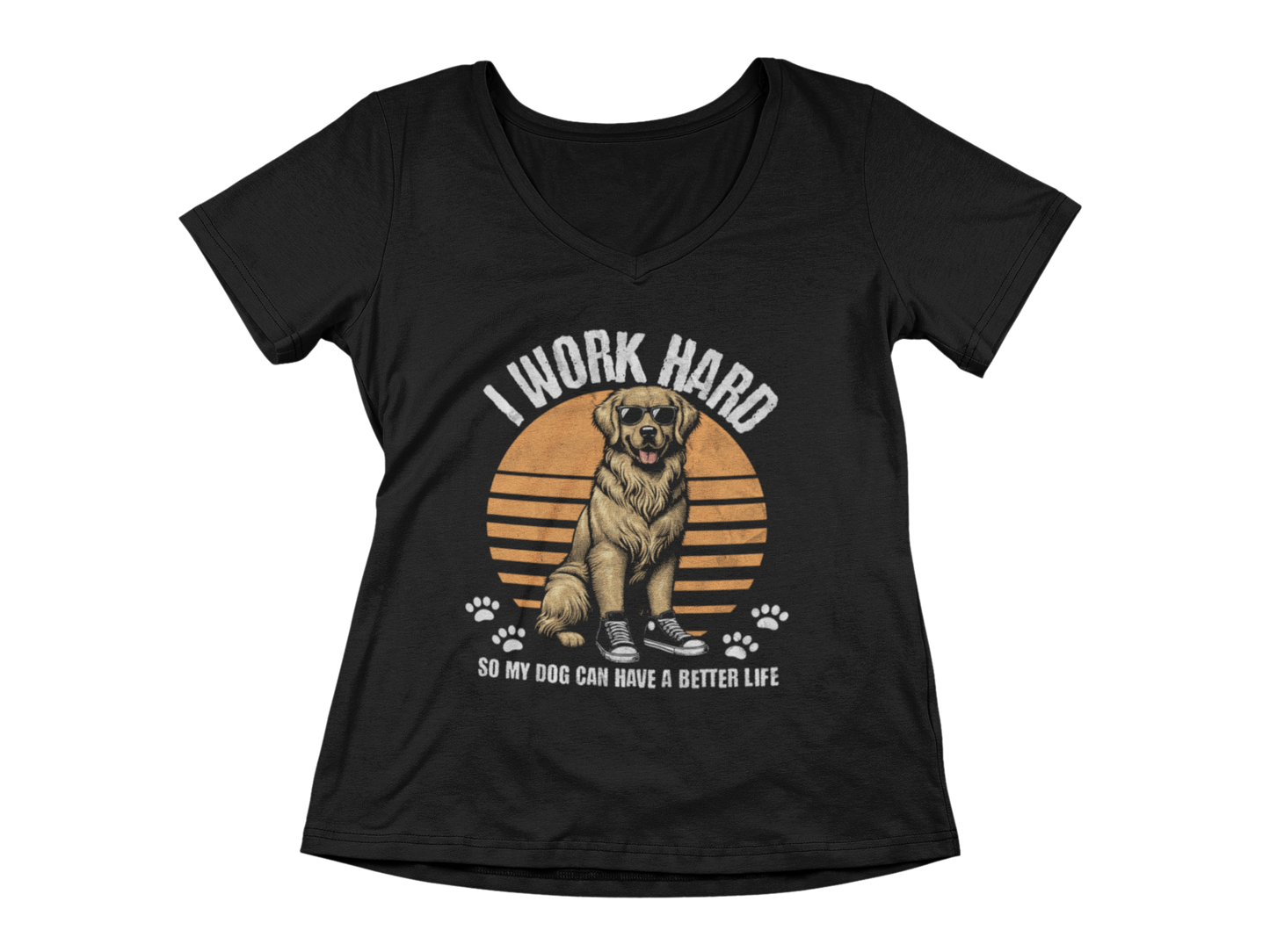 I Work Hard So My Dog Can Have a Better Life Women’s V-Neck