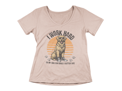 I Work Hard So My Dog Can Have a Better Life Women’s V-Neck